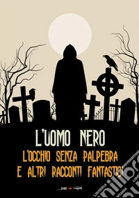 L'occhio senza palpebra e altri racconti fantastici. E-book. Formato EPUB ebook
