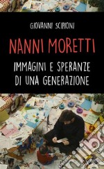 Nanni Moretti. Immagini e speranze di una generazione. E-book. Formato EPUB