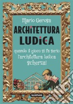 Architettura ludicaQuando il gioco si fa serio l&apos;architettura ludica scherza!. E-book. Formato EPUB