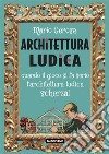 Architettura ludicaQuando il gioco si fa serio l'architettura ludica scherza!. E-book. Formato EPUB ebook di Mario Gerosa