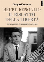 Beppe Fenoglio. Il riscatto della libertàStoria e pensiero di un antifascista assoluto. E-book. Formato EPUB ebook