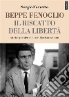 Beppe Fenoglio. Il riscatto della libertàStoria e pensiero di un antifascista assoluto. E-book. Formato EPUB ebook di Sergio Favretto