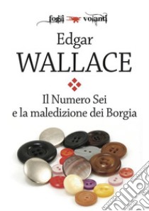 Il Numero Sei e la maledizione dei Borgia. E-book. Formato EPUB ebook di Edgar Wallace