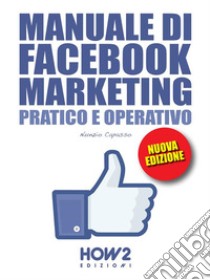 MANUALE DI FACEBOOK MARKETING. Pratico e OperativoEDIZIONE 2022. E-book. Formato EPUB ebook di Nunzio Capasso