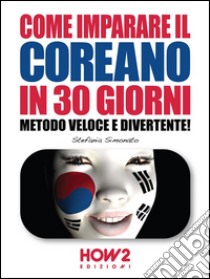 Come imparare il coreano in 30 giorni. Metodo veloce e divertente!. E-book. Formato EPUB ebook di Stefania Simonato