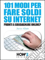 101 MODI PER FARE SOLDI SU INTERNET. La Guida più Completa per Guadagnare Online. E-book. Formato EPUB ebook