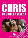 CHRIS, UN GIGOLO A VENEZIA (tratto da una storia vera). E-book. Formato EPUB ebook di Elara Benagi