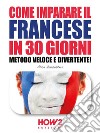 COME IMPARARE IL FRANCESE IN 30 GIORNI. Metodo Veloce e Divertente!. E-book. Formato EPUB ebook