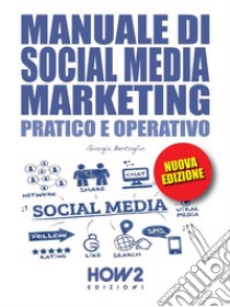 MANUALE DI SOCIAL MEDIA MARKETING. Pratico e Operativo. E-book. Formato EPUB ebook di Giorgia Bertoglio