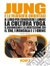 Jung e le Filosofie Orientali: Il libro per conoscere e amare la cultura Yoga, il Buddhismo e la Meditazione Zen, il Tao, i Mandala e l'I Ching. E-book. Formato EPUB ebook