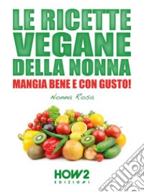 Le Ricette Vegane della Nonna: Mangia bene e con gusto!. E-book. Formato EPUB ebook di Nonna Rosa