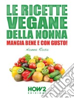 Le Ricette Vegane della Nonna: Mangia bene e con gusto!. E-book. Formato EPUB ebook