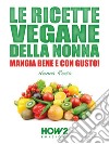 Le Ricette Vegane della Nonna: Mangia bene e con gusto!. E-book. Formato EPUB ebook