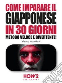 Come Imparare il Giapponese in 30 Giorni: Metodo Veloce e Divertente!. E-book. Formato PDF ebook di Ylenia Manfredi