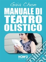 MANUALE DI TEATRO OLISTICO: Come Migliorare Autostima, Benessere e Socialità con la Teatroterapia. E-book. Formato EPUB