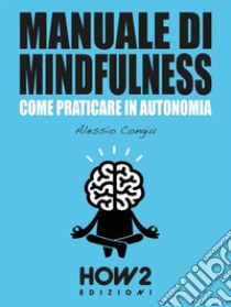 MANUALE DI MINDFULNESS: Come praticare in autonomia. E-book. Formato EPUB ebook di Alessio Congiu