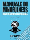 MANUALE DI MINDFULNESS: Come praticare in autonomia. E-book. Formato EPUB ebook di Alessio Congiu