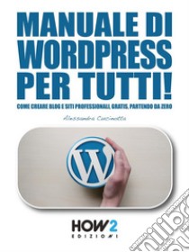 Manuale di Wordpress per tutti!: Come creare Blog e Siti professionali, gratis, partendo da zero. E-book. Formato EPUB ebook di Alessandra Cucinotta