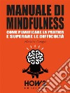 MANUALE DI MINDFULNESS: Come pianificare la pratica e superare le difficoltà. E-book. Formato EPUB ebook
