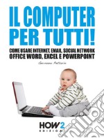 Il Computer per tutti!: Come usare Internet, Email, Social Network, Office Word, Excel e PowerPoint. E-book. Formato EPUB