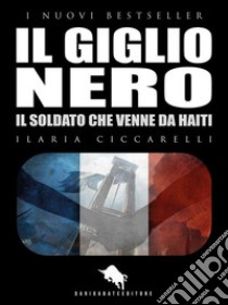 IL GIGLIO NERO, Il soldato che venne da Haiti. E-book. Formato EPUB ebook di Ilaria Ciccarelli