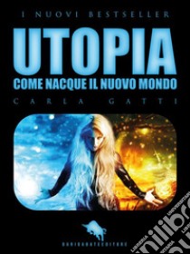 UTOPIA, Come nacque il Nuovo Mondo. E-book. Formato EPUB ebook di Carla Gatti