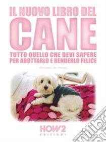 Il Nuovo Libro del Cane: Tutto quello che devi sapere per adottarlo e renderlo felice. E-book. Formato EPUB ebook di Alessandra de Stefano