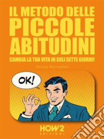 Il Metodo delle Piccole Abitudini : Cambia la tua vita in soli 7 giorni!. E-book. Formato EPUB ebook di Pierluigi Boccanfuso