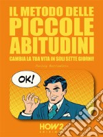 Il Metodo delle Piccole Abitudini : Cambia la tua vita in soli 7 giorni!. E-book. Formato EPUB ebook