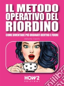 Il Metodo Operativo del Riordino: Come diventare più ordinati dentro e fuori. E-book. Formato EPUB ebook di Natasha Cavallo