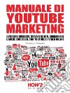 Manuale di YouTube Marketing: Come Fare Business, Trovare Clienti, Guadagnare e Avere Successo, con YouTube e i Video Online. E-book. Formato EPUB ebook