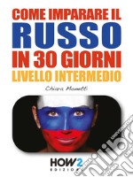 COME IMPARARE IL RUSSO IN 30 GIORNI (Seconda Parte)Metodo Veloce e Divertente!. E-book. Formato EPUB