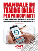 Manuale di Trading Online per PrincipiantiCome Diventare un Trader Vincente e Guadagnare con Azioni, Forex, Criptovalute, Indici ed ETF. E-book. Formato EPUB ebook