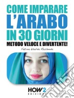 Come Imparare l'Arabo in 30 GiorniMetodo Veloce e Divertente!. E-book. Formato EPUB ebook