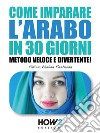 Come Imparare l'Arabo in 30 GiorniMetodo Veloce e Divertente!. E-book. Formato EPUB ebook