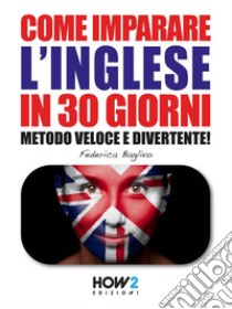 COME IMPARARE L’INGLESE IN 30 GIORNI (Seconda Parte)Metodo Veloce e Divertente!. E-book. Formato EPUB ebook di Federica Baglivo