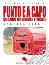 PUNTO E A CAPO, Quando un Amore finisce (Romanzo). E-book. Formato EPUB ebook di Camilla Stenti