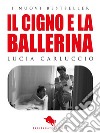 Il Cigno e la BallerinaRomanzo vincitore della II Edizione del Premio Letterario Internazionale DAE. E-book. Formato EPUB ebook di Lucia Carluccio