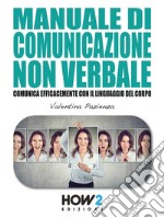 Manuale di Comunicazione Non VerbaleComunica Efficacemente con il Linguaggio del Corpo. E-book. Formato EPUB ebook