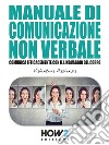 Manuale di Comunicazione Non VerbaleComunica Efficacemente con il Linguaggio del Corpo. E-book. Formato EPUB ebook di Valentina Pazienza