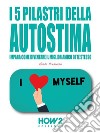 I 5 Pilastri della Autostima. E-book. Formato EPUB ebook