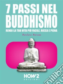 7 Passi nel BuddhismoRendi la tua Vita più Facile, Ricca e Piena. E-book. Formato EPUB ebook di Barbara Barone