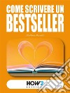 Come scrivere un BESTSELLERDal Libro al Cinema. E-book. Formato PDF ebook