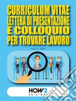 Curriculum, Lettera di Presentazione e Colloquio per trovare lavoro. E-book. Formato EPUB ebook