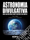 Astronomia DivulgativaGuida alla scoperta dei Segreti e dei Misteri dell'Universo. E-book. Formato PDF ebook