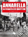Annarella, la Ragazza dei Quartieri. E-book. Formato EPUB ebook