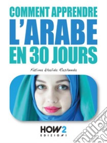 Comment apprendre l'arabe en 30 jours. E-book. Formato PDF ebook di Fatima Khalida Rasheeda