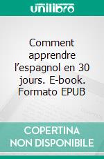 Comment apprendre l’espagnol en 30 jours. E-book. Formato EPUB ebook