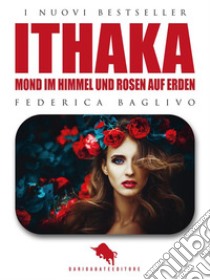 IthakaMond im Himmel und Rosen auf Erden. E-book. Formato PDF ebook di Federica Baglivo