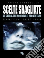 Scelte SbagliateUna storia che non dovrei raccontare. E-book. Formato EPUB ebook